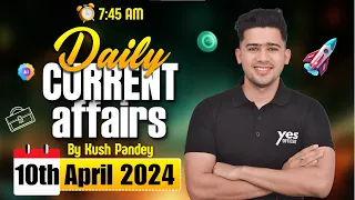 10th April Current Affairs | Daily Current Affairs | Government Exams Current Affairs | Kush Sir