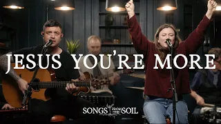 Jesus You're More (ft. Sophia Rebekah Mitchell & Steph Macleod) | Songs From The Soil (Live Video)