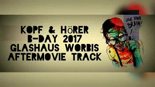 Kopf & Hörer B-Day 2017 Glashaus Worbis Aftermovie Track