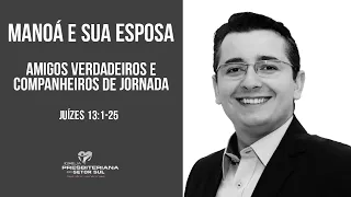 Juízes 13:1-25 | Manoá e sua Esposa, Amigos verdadeiros e companheiros de jornada