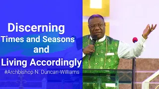 Discerning Times and Seasons, and Living Accordingly _ Archbishop N. Duncan-Williams