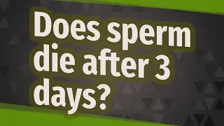 Does sperm die after 3 days?