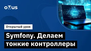 Symfony. Делаем тонкие контроллеры // Демо-занятие курса «Symfony Framework»