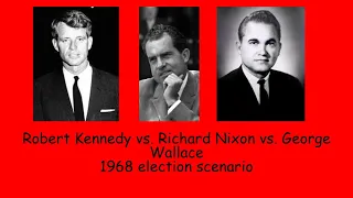 Robert Kennedy vs. Richard Nixon vs. George Wallace~~~1968 election scenario