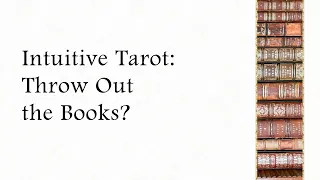 Intuitive Tarot: Throw Out the Books?