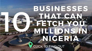 Top 10 Nigerian Businesses That Can Fetch You Millions