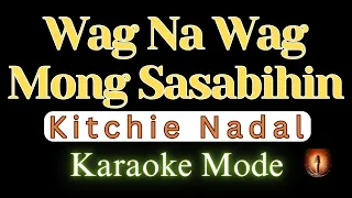 Wag Na Wag Mong Sasabihin / Kitchie Nadal / Karaoke Mode / Original Key