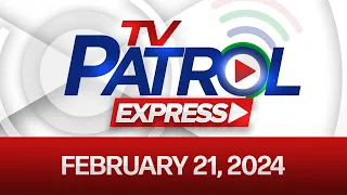 TV Patrol Express: February 21, 2024