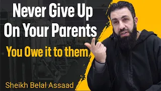 Never Give Up On Your Parents | Sheikh Belal Assaad