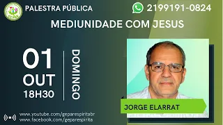 01/10/23 - TEMA*: MEDIUNIDADE COM JESUS / PALESTRANTE:  JORGE ELARRAT