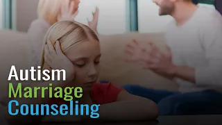 Autism Marriage Counseling: The Struggles Parents of Children with Autism Face