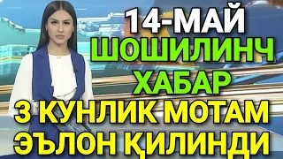 ШОШИЛИНЧ 14-МАЙ 3 КУНЛИК МОТАМ ЭЪЛОН ҚИЛИНДИ БАРЧА ОГОХ БЎЛСИН ТАРҚАТИНГ