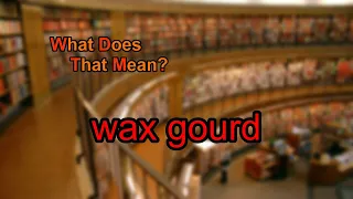 What does wax gourd mean?