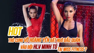 TRÒ CƯNG VÕ HOÀNG YẾN BẤT NGỜ ĐẦU QUÂN ĐỘI HLV MINH TÚ TẠI MISS FITNESS STAR?