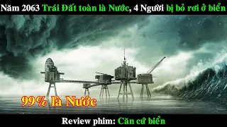 Năm 2063 Trái Đất toàn là Nước, 4 người lính bị bỏ rơi ở biển | REVIEW PHIM Căn cứ biển