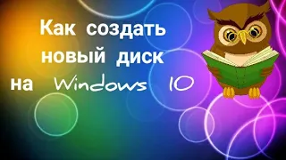 Как СОЗДАТЬ НОВЫЙ ДИСК на Windows 10. Как Создать Диск D в Виндовс 10.