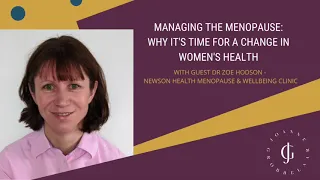 Joanne Grobbelaar I Dr Zoe Hodson I Managing The Menopause: Why it's time for a change...