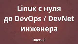 Linux с нуля до DevOps / DevNet инженера. Часть 6