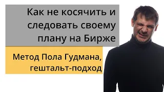 Как следовать своей стратегии торговли на бирже и не косячить/ метод Пола Гудмана, гештальт-подход