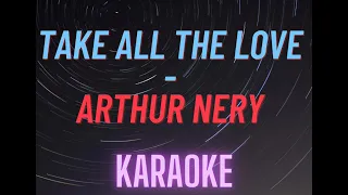 TAKE ALL THE LOVE - ARTHUR NERY | KARAOKE