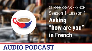 How to ask "how are you?" in French - Coffee Break French Audio Podcast - CBF 1.01
