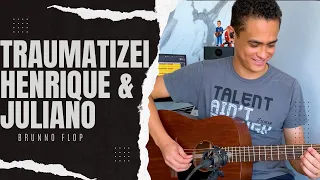 TRAUMATIZEI - @HenriqueeJuliano | VIOLÃO - Brunno Flop