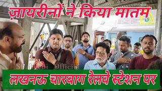 Lucknow Charbagh Railway Station | पर ज़ायरीनों ने किया मातम | Karbobala Naseeb Se Jana Naseeb Ho😢😢