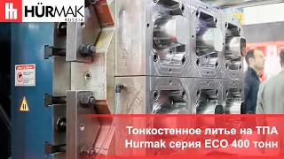 Тонкостенное литье на ТПА Hurmak серия ECO 400 тонн