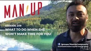 What To Do When She Won't Make Time For You  - The Man Up Show, Ep. 209