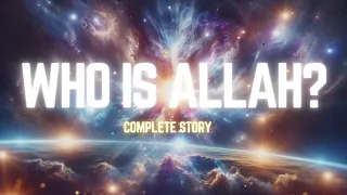 WHO IS ALLAH! -COMPLETE STORY