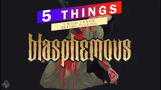 Blasphemous ✝  5 Things I Wish I Knew