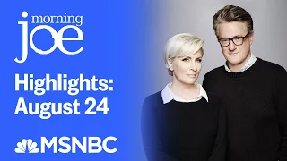 Watch Morning Joe Highlights: August 24 | MSNBC