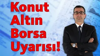 KONUT, ALTIN, BORSA UYARISI!