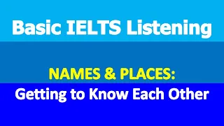 Basic IELTS Listening | Names & Places | Getting to know each other