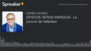 EPISODE SERGE MARQUIS - Le pouvoir de l'attention