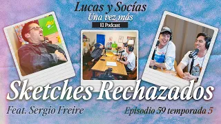 Sketches Rechazados Feat. Sergio Freire | Lucas y Socias, Una Vez Más | #T05 #EP59