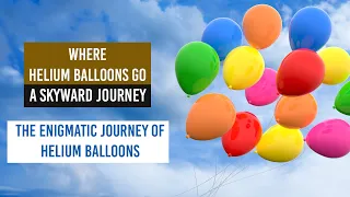 Where Helium Balloons Go - Skyward Journey - Enigmatic Journey of Helium Balloons #helium #balloon