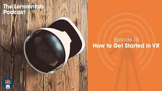 How to Get Started in VR | The Lensrentals Podcast Episode 10
