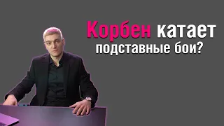 КОРБЕН КАТАЕТ ПОДСТАВНЫЕ БОИ?