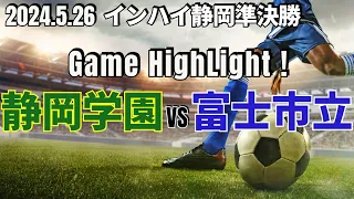 【静岡学園vs富士市立｜ハイライト】インハイ静岡準決勝 2024.5.26