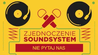 Zjednoczenie Soundsystem - Nie pytaj nas