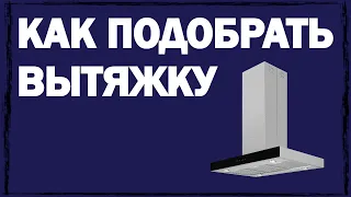 Как правильно подобрать вытяжку для кухни по мощности?