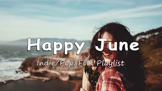 Happy June 🌈 Songs take you to a peaceful place in Summer | An Indie/Pop/Folk/Acoustic Playlist