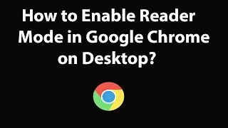 How to Enable Reader Mode in Google Chrome on Desktop?