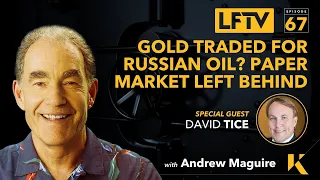 EP.67: LFTV - Gold traded for Russian Oil? Paper market left behind. Feat. David Tice