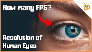 What's The Resolution Of Human Eyes? | How Many FPS Human Eyes can See?