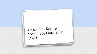 Lesson 5-3: Solving Systems by Elimination Day 1