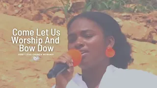 First Love Church Worship - Come Let Us Worship And Bow Down