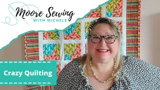 Crazy Quilting | Moore Sewing with Michele #MSWM