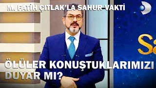 Ölüler Konuştuklarımızı Duyar Mı? - M. Fatih Çıtlak'la Sahur Vakti